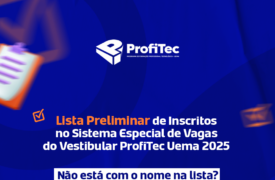 Divulgada lista preliminar dos candidatos inscritos no Sistema Especial de Vagas do Vestibular ProfiTec 2025